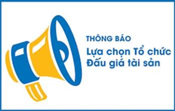 Thông báo v/v lựa chọn đơn vị tổ chức bán đấu giá tài sản